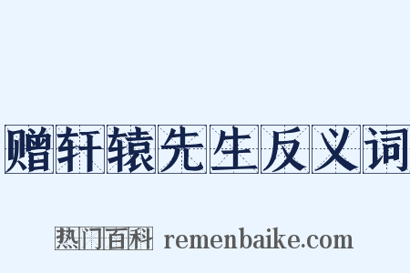 赠轩辕先生反义词是什么意思的图片